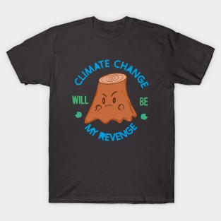 ANGRY TREE STUMP - CLIMATE CHANGE WILL BE MY REVENGE T-Shirt